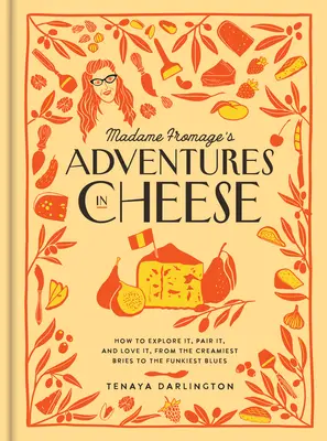Aventurile doamnei Fromage în brânză: Cum să o explorați, să o împerecheați și să o iubiți, de la cele mai cremoase brânzeturi la cele mai amuzante blues - Madame Fromage's Adventures in Cheese: How to Explore It, Pair It, and Love It, from the Creamiest Bries to the Funkiest Blues
