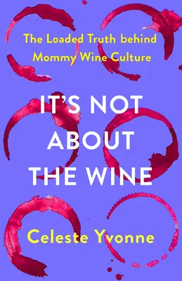 Nu este vorba despre vin: Adevărul încărcat din spatele culturii vinului pentru mame - It's Not about the Wine: The Loaded Truth Behind Mommy Wine Culture