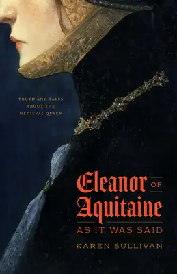 Eleanor de Aquitania, așa cum s-a spus: Adevăruri și povești despre regina medievală - Eleanor of Aquitaine, as It Was Said: Truth and Tales about the Medieval Queen