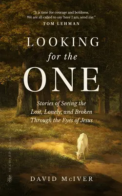Looking for the One: Povești despre vederea celor pierduți, singuri și distruși prin ochii lui Iisus - Looking for the One: Stories of Seeing the Lost, Lonely, and Broken Through the Eyes of Jesus