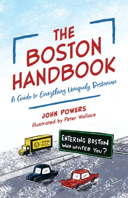 Manualul Boston - Un ghid pentru tot ceea ce este unic în Boston - Boston Handbook - A Guide to Everything Uniquely Bostonian