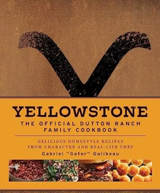 Yellowstone: Cartea de bucate oficială a familiei Dutton Ranch - Yellowstone: The Official Dutton Ranch Family Cookbook