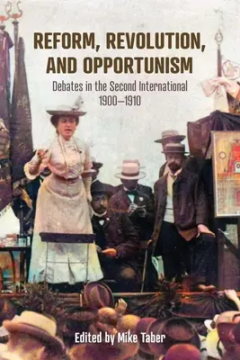 Reformă, revoluție și oportunism: Dezbateri în cadrul Internaționalei a II-a, 1900-1910 - Reform, Revolution, and Opportunism: Debates in the Second International, 1900-1910