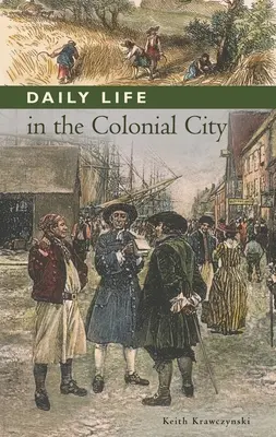 Viața de zi cu zi în orașul colonial - Daily Life in the Colonial City