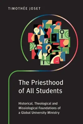 Preoția tuturor studenților: Fundamente istorice, teologice și misiologice ale unei pastorale universitare globale - The Priesthood of All Students: Historical, Theological and Missiological Foundations of a Global University Ministry