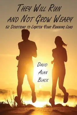 Ei vor alerga și nu vor obosi: 52 de devoțiuni pentru a-ți ușura sarcina alergării - They Will Run and Not Grow Weary: 52 Devotions to Lighten Your Running Load