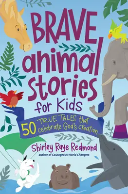 Povești curajoase cu animale pentru copii: 50 de povești adevărate care celebrează creația lui Dumnezeu - Brave Animal Stories for Kids: 50 True Tales That Celebrate God's Creation