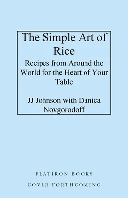 Arta simplă a orezului: Recipes from Around the World for the Heart of Your Table (Rețete din întreaga lume pentru inima mesei tale) - The Simple Art of Rice: Recipes from Around the World for the Heart of Your Table