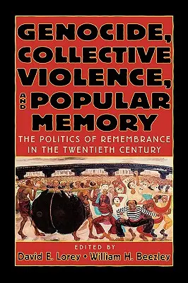Genocid, violență colectivă și memorie populară: Politica rememorării în secolul XX - Genocide, Collective Violence, and Popular Memory: The Politics of Remembrance in the Twentieth Century