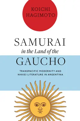 Samurai în țara Gaucho: Modernitatea transpacifică și literatura Nikkei în Argentina - Samurai in the Land of the Gaucho: Transpacific Modernity and Nikkei Literature in Argentina