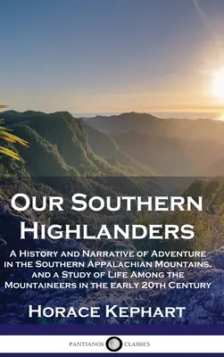 Our Southern Highlanders: O istorie și o narațiune a aventurii în Munții Apalași de Sud și un studiu al vieții printre munteni (A History and Narrative of Adventure in the Southern Appalachian Mountains, and a Study of Life Among the Mountaineers) - Our Southern Highlanders: A History and Narrative of Adventure in the Southern Appalachian Mountains, and a Study of Life Among the Mountaineers