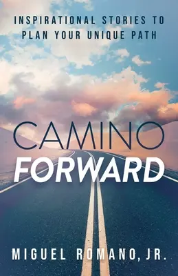 Camino Forward: Povești inspiraționale pentru a-ți planifica calea unică - Camino Forward: Inspirational Stories to Plan Your Unique Path