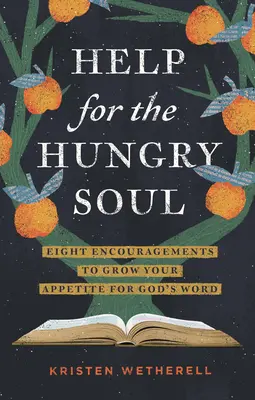 Ajutor pentru sufletul înfometat: Opt încurajări pentru a-ți crește apetitul pentru Cuvântul lui Dumnezeu - Help for the Hungry Soul: Eight Encouragements to Grow Your Appetite for God's Word