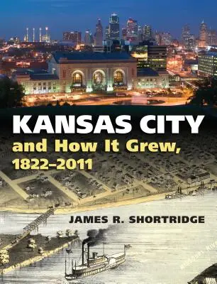 Orașul Kansas și modul în care a crescut, 1822-2011 - Kansas City and How It Grew, 1822-2011