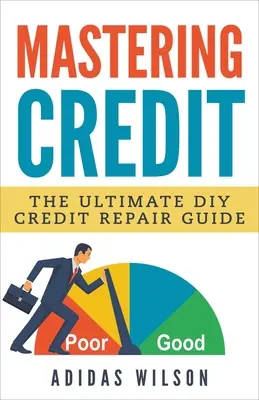 Stăpânirea creditului - Ghidul final de reparare a creditului DIY - Mastering Credit - The Ultimate DIY Credit Repair Guide