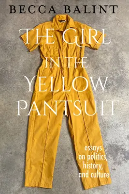 The Girl in the Yellow Pantsuit: Essays on Politics, History, and Culture (Eseuri despre politică, istorie și cultură) - The Girl in the Yellow Pantsuit: Essays on Politics, History, and Culture