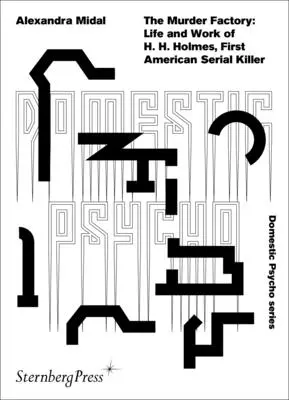 The Murder Factory: Viața și opera lui H. H. Holmes, primul criminal în serie american - The Murder Factory: Life and Work of H. H. Holmes, First American Serial Killer