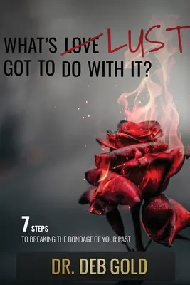 What's Lust Got to Do with It?: 7 pași pentru a rupe legăturile trecutului tău - What's Lust Got to Do with It?: 7 Steps to Breaking the Bondage of Your Past