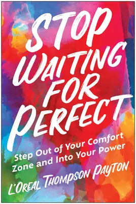 Nu mai așteptați perfecțiunea: Ieșiți din zona dvs. de confort și intrați în puterea dvs. - Stop Waiting for Perfect: Step Out of Your Comfort Zone and Into Your Power