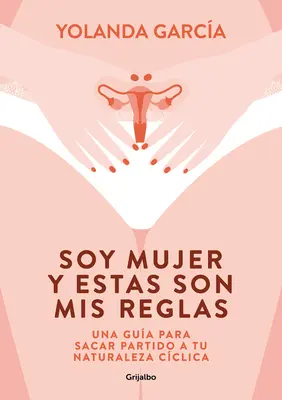 Soy Mujer Y Estas Son MIS Reglas. Una Gua Para Sacar Partido a Tu Naturaleza C Clica / Sunt o femeie și acestea sunt regulile mele - Soy Mujer Y Estas Son MIS Reglas. Una Gua Para Sacar Partido a Tu Naturaleza C Clica / I Am a Woman and These Are My Rules