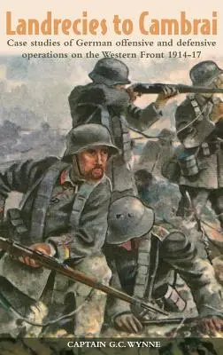 De la Landrecies la Cambrai: Studii de caz ale operațiunilor ofensive și defensive germane pe Frontul de Vest 1914-17 - Landrecies to Cambrai: Case Studies of German Offensive and Defensive Operations on the Western Front 1914-17