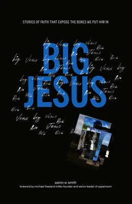 Marele Iisus: Povești de credință care expun cutiile în care Îl punem - Big Jesus: Stories of Faith That Expose the Boxes We Put Him in