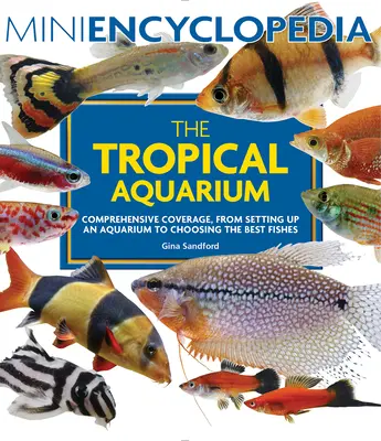 Mini Enciclopedia acvariului tropical: Acoperire cuprinzătoare, de la înființarea unui acvariu la alegerea celor mai buni pești - Mini Encyclopedia the Tropical Aquarium: Comprehensive Coverage, from Setting Up an Aquarium to Choosing the Best Fishes
