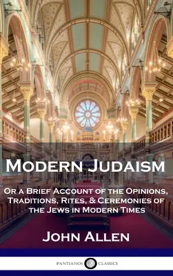 Iudaismul modern: Or a Brief Account of the Opinions, Traditions, Rites, & Ceremonies of the Jews in Modern Times (1816) - Modern Judaism: Or a Brief Account of the Opinions, Traditions, Rites, & Ceremonies of the Jews in Modern Times