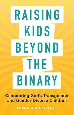 Raising Kids beyond the Binary: Sărbătorirea copiilor transgender și de gen diferit ai lui Dumnezeu - Raising Kids beyond the Binary: Celebrating God's Transgender and Gender-Diverse Children