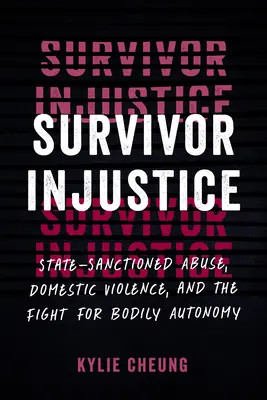 Survivor Injustice: Abuzul sancționat de stat, violența domestică și lupta pentru autonomie corporală - Survivor Injustice: State-Sanctioned Abuse, Domestic Violence, and the Fight for Bodily Autonomy