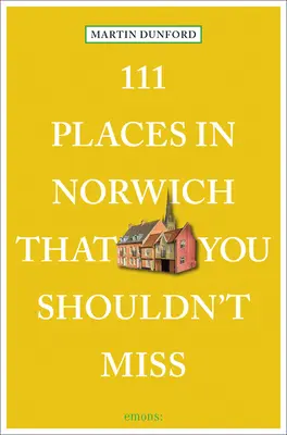 111 locuri din Norwich pe care nu trebuie să le ratați - 111 Places in Norwich That You Shouldn't Miss