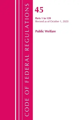 Code of Federal Regulations, Title 45 Public Welfare 1-139, revizuit la 1 octombrie 2020 (Office of Federal Register (U S )) - Code of Federal Regulations, Title 45 Public Welfare 1-139, Revised as of October 1, 2020 (Office of the Federal Register (U S ))