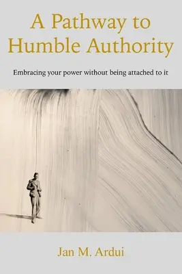 O cale către autoritatea umilă: Îmbrățișarea puterii tale fără a fi atașat de ea - A Pathway to Humble Authority: Embracing your power without being attached to it