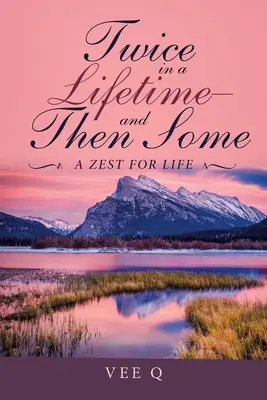 Twice in a Lifetime-And Then Some: A Zest for Life