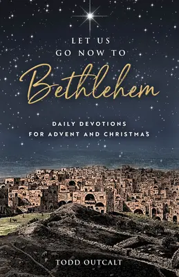 Să mergem acum la Betleem: Devoțiuni zilnice pentru Advent și Crăciun - Let Us Go Now to Bethlehem: Daily Devotions for Advent and Christmas