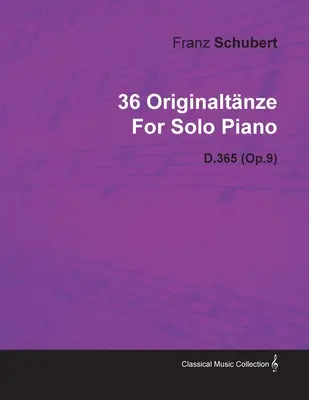 36 Originaltnze de Franz Schubert pentru pian solo D.365 (Op.9) - 36 Originaltnze by Franz Schubert for Solo Piano D.365 (Op.9)