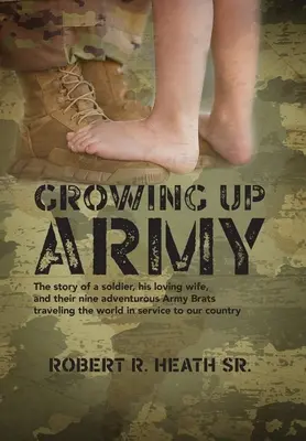Growing up Army: Povestea unui soldat, a soției sale iubitoare și a celor nouă copii aventuroși din armată care călătoresc prin lume în slujba țării noastre - Growing up Army: The story of a soldier, his loving wife, and their nine adventurous Army Brats traveling the world in service to our c