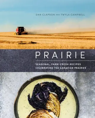 Prairie: Rețete de sezon, proaspete de la fermă, care celebrează preeriile canadiene - Prairie: Seasonal, Farm-Fresh Recipes Celebrating the Canadian Prairies