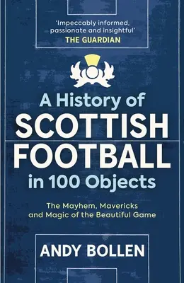 O istorie a fotbalului scoțian în 100 de obiecte: Haosul, Mavericks și magia frumosului joc - A History of Scottish Football in 100 Objects: The Mayhem, Mavericks and Magic of the Beautiful Game