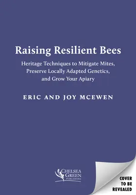 Raising Resilient Bees: Heritage Techniques to Mitigate Mites, Preserve Locally Adapted Genetics, and Grow Your Apiary