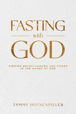 Postul cu Dumnezeu: Găsirea descoperirii și a puterii în numele lui Dumnezeu - Fasting with God: Finding Breakthrough and Power in the Names of God
