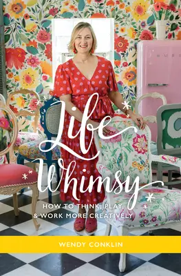 Capriciile vieții: Cum să gândești, să te joci și să lucrezi mai creativ - Life Whimsy: How to Think, Play, and Work More Creatively