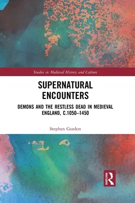 Întâlniri supranaturale: Demoni și morți neliniștiți în Anglia medievală, C.1050-1450 - Supernatural Encounters: Demons and the Restless Dead in Medieval England, C.1050-1450