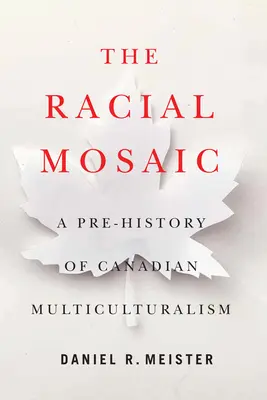 Mozaicul rasial: O preistorie a multiculturalismului canadian Volumul 10 - The Racial Mosaic: A Pre-History of Canadian Multiculturalism Volume 10