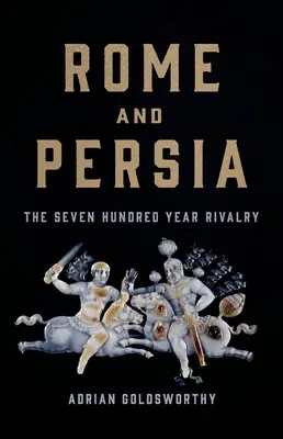 Roma și Persia: Rivalitatea de șapte sute de ani - Rome and Persia: The Seven Hundred Year Rivalry