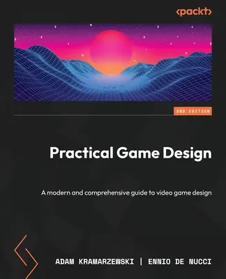 Practical Game Design - Ediția a doua: Un ghid modern și cuprinzător pentru designul jocurilor video - Practical Game Design - Second Edition: A modern and comprehensive guide to video game design