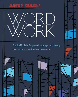 Word Work: Instrumente practice pentru stimularea învățării limbii și a alfabetizării în clasele de liceu - Word Work: Practical Tools to Empower Language and Literacy Learning in the High School Classroom