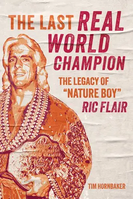 Ultimul campion mondial adevărat: Moștenirea lui Nature Boy” Ric Flair” - The Last Real World Champion: The Legacy of Nature Boy