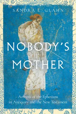 Mama nimănui: Artemis of the Ephesians în Antichitate și în Noul Testament - Nobody's Mother: Artemis of the Ephesians in Antiquity and the New Testament