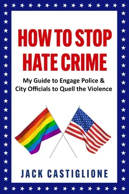 Cum să oprim crimele motivate de ură: Ghidul meu de implicare a poliției și a oficialilor municipali pentru a pune capăt violenței - How to Stop Hate Crime: My Guide to Engage Police & City Officials to Quell the Violence